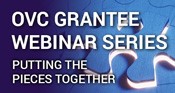 OVC Grantee Webinar Series - Putting The Pieces Together