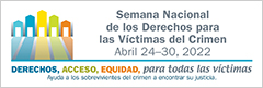 Semana Nacional de los Derechos para las Víctimas del Crimen. Abril 24-30, 2022. Derechos, Acceso, Equidad, para todas las víctimas. Ayuda a los sobrevivientes del crimen a encontrar su justicia.