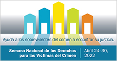 Ayuda a los sobrevivientes del crimen a encontrar su justicia. Semana Nacional de los Derechos para las Víctimas del Crimen. Abril 24-30, 2022.