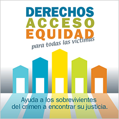 Derechos, Acceso, Equidad, para todas las víctimas. Ayuda a los sobrevivientes del crimen a encontrar su justicia.