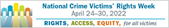 National Crime Victims' Rights Week. April 24-30, 2022. Rights, Access, Equity, for all victims. 