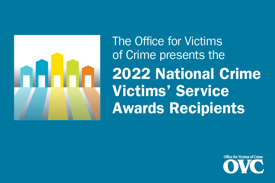 The Office for Victims of Crime presents the 2022 National Crime Victims' Service Awards Recipients