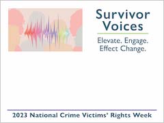 Survivor Voices. Elevate. Engage. Effect Change. National Crime Victims' Rights Week.