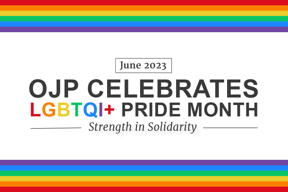 June 2023 OJP Celebrates LGBTQI+ Pride Month: Strength in Solidarity