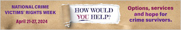 National Crime Victims’ Rights Week. April 21-27, 2024. How would you help? Options, services, and hope for crime survivors. 