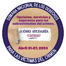 Opciones, servicios y esperanza para los sobrevivientes del crimen. ¿Cómo ayudaría usted? Abril 21-27, 2024. Semana Nacional de los Derechos para las Víctimas del Crimen. 