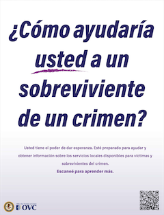 ¿Cómo ayudaría usted a un sobreviviente de un crimen? Usted tiene el poder de dar esperanza. Esté preparado para ayudar y obtener información sobre los servicios locales disponibles para víctimas y sobrevivientes del crimen. Escaneé para aprender más.