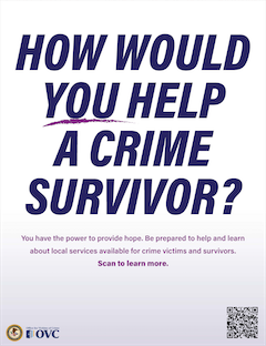 How Would You Help a Crime Survivor? You have the power to provide hope. Be prepared to help and learn about local services available for crim victims and survivors. Scan to learn more.