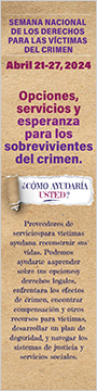 Semana Nacional de los Derechos para las Víctimas del Crimen. Abril 21-27, 2024. Opciones, servicios y esperanza para los sobrevivientes del crimen. ¿Cómo ayudaría usted?