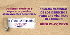 Opciones, servicios y esperanza para los sobrevivientes del crimen. ¿Cómo ayudaría usted? Semana Nacional de los Derechos para las Víctimas del Crimen. Abril 21-27, 2024.