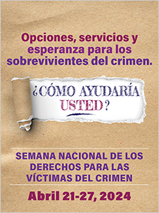 Opciones, servicios y esperanza para los sobrevivientes del crimen. ¿Cómo ayudaría usted? Semana Nacional de los Derechos para las Víctimas del Crimen. Abril 21-27, 2024.