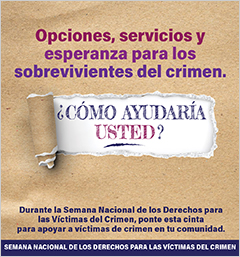 Opciones, servicios y esperanza para los sobrevivientes del crimen. ¿Cómo ayudaría usted? Semana Nacional de los Derechos para las Víctimas del Crimen. Abril 21-27, 2024.