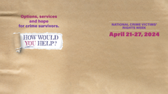 Options, services, and hope for crime survivors. How would you help? National Crime Victims’ Rights Week. April 21-27, 2024.