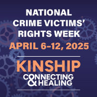 Background of various sized cogs. Text on the image reads "2025 National Crime Victims’ Rights Week. April 6-12, 2025. Kinship. Connecting. Healing."
