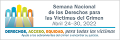 Derechos, Acceso, Equidad, para todas las víctimas. Ayuda a los sobrevivientes del crimen a encontrar su justicia. Semana Nacional de los Derechos para las Víctimas del Crimen. Abril 24-30, 2022.