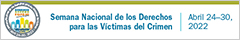 Semana Nacional de los Derechos para las Víctimas del Crimen. Abril 24-30, 2022.