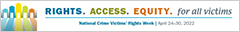 Rights. Access. Equity. for all victims. National Crime Victims' Rights Week. April 24-30, 2022.