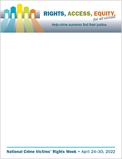 Rights. Access. Equity. for all victims. Help crime survivors find their justice. National Crime Victims' Rights Week. April 24-30, 2022
