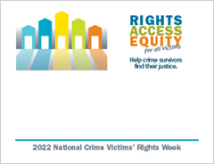Rights. Access. Equity. for all victims. Help crime survivors find their justice. National Crime Victims' Rights Week.