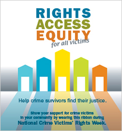 Rights. Access. Equity. for all victims. Help crime survivors find their justice. Show your support for crime victims in your community by wearing this ribbon during National Crime Victims’ Rights Week.