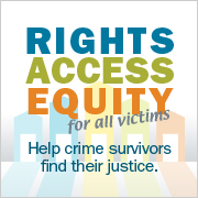 Rights. Access. Equity. for all victims. Help crime survivors find their justice.