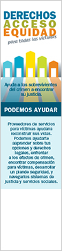 Derechos, Acceso, Equidad, para todas las víctimas. Ayuda a los sobrevivientes del crimen a encontrar su justicia. PODEMOS AYUDAR.