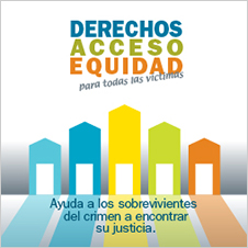 Derechos, Acceso, Equidad, para todas las víctimas. Ayuda a los sobrevivientes del crimen a encontrar su justicia.