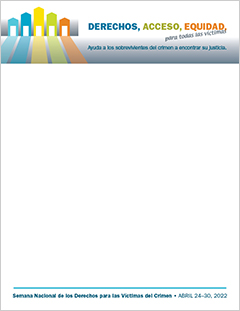 Derechos, Acceso, Equidad, para todas las víctimas. Ayuda a los sobrevivientes del crimen a encontrar su justicia. Semana Nacional de los Derechos para las Víctimas del Crimen. Abril 24-30, 2022.