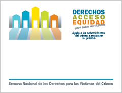 Derechos, Acceso, Equidad, para todas las víctimas. Ayuda a los sobrevivientes del crimen a encontrar su justicia. Semana Nacional de los Derechos para las Víctimas del Crimen.