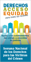 Derechos, Acceso, Equidad, para todas las víctimas. Ayuda a los sobrevivientes del crimen a encontrar su justicia. Semana Nacional de los Derechos para las Víctimas del Crimen. Abril 24-30, 2022.