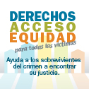 Derechos, Acceso, Equidad, para todas las víctimas. Ayuda a los sobrevivientes del crimen a encontrar su justicia.