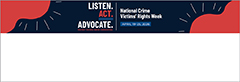 2026 National Crime Victims’ Rights Week table card featuring this year’s theme artwork in contrasting colors—inkwell blue, poppy, and harbor blue. Text reads: “LISTEN. ACT. ADVOCATE. Protect victims, serve communities. National Crime Victims’ Rights Week. April 19–25, 2026.”