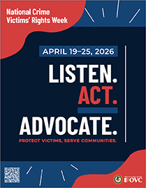 National Crime Victims’ Rights Week, April 19-25, 2026. Listen. Act. Advocate. Protect victims, serve communities.