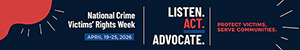 2026 National Crime Victims’ Rights Week web banner featuring this year’s theme artwork in contrasting colors—inkwell blue, poppy, and harbor blue. Text reads: “National Crime Victims’ Rights Week. April 19–25, 2026. LISTEN. ACT. ADVOCATE. Protect victims, serve communities.”