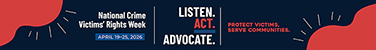 2026 National Crime Victims’ Rights Week web banner featuring this year’s theme artwork in contrasting colors—inkwell blue, poppy, and harbor blue. Text reads: “National Crime Victims’ Rights Week. April 19–25, 2026. LISTEN. ACT. ADVOCATE. Protect victims, serve communities.”