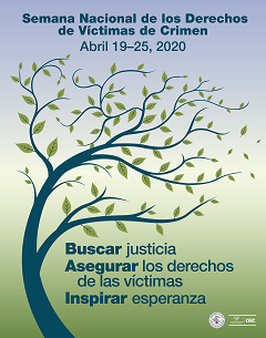 Semana Nacional de los Derechos de Victimes de Crimen • Abril 7–13, 2020 • Honrado nuestro pasado. Creando esperanza para el futuro.
