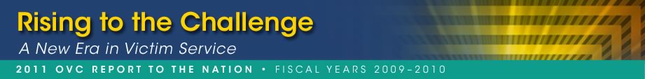 Rising to the Challenge: A New Era in Victim Service. 2011 OVC Report to the Nation, Fiscal Years 2009-2010.