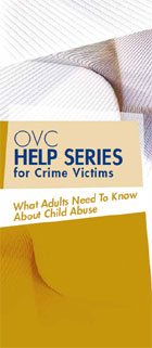 OVC Help Series for Crime Victims - What Adults Need To Know About Child Abuse