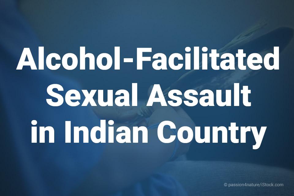 Alcohol-Facilitated Sexual Assault in Indian Country