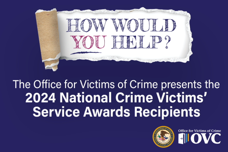 How Would You Help? The Office for Victims of Crime presents the 2024 National Crime Victims' Service Awards Recipients