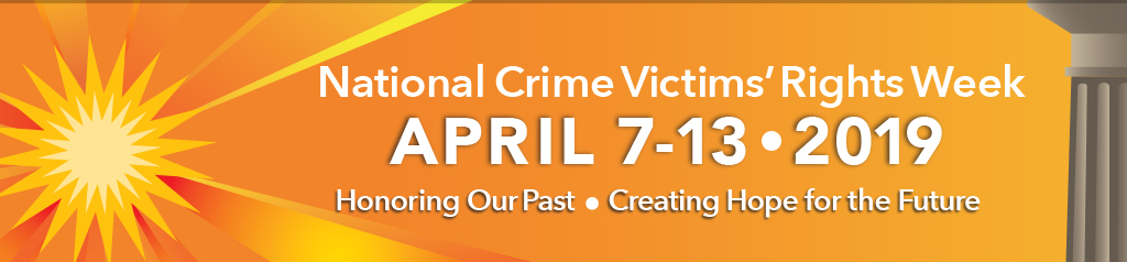 National Crime Victims&rsquo; Rights Week April 7&ndash;13, 2019. Honoring Our Past. Creating Hope for the Future