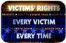 Victims' Rights. Every Victim. Every Time. Victims' Rights. Every Victim. Every Time.