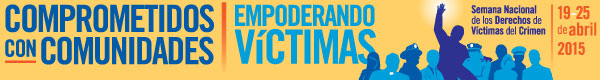 Comprometidos con comunidades. Empoderando víctimas. Semana Nacional de los Derechos de Víctimas del Crimen. 19-25 de abril 2015