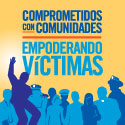 Comprometidos con comunidades. Empoderando víctimas.