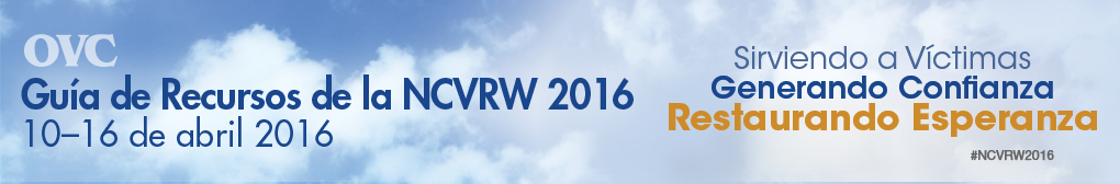 Guía de Recursos de la NCVRW 2016, 10-16 abril 2016. Sirviendo a Víctimas. Generando Confiaza. Restaurando Esperanza