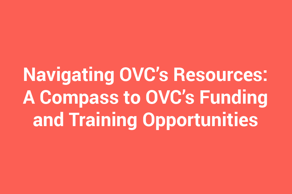 Navigating OVC’s Resources: A Compass to OVC’s Funding and Training Opportunities